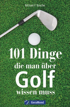 101 Dinge, die man über Golf wissen muss von Basche,  Michael F.