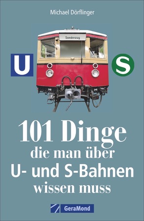 101 Dinge, die man über U- und S-Bahnen wissen muss von Dörflinger,  Michael