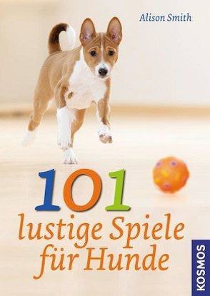 101 lustige Spiele für Hunde von Smith,  Alison