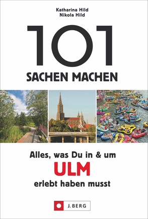 101 Sachen machen: Alles, was Du in & um Ulm erlebt haben musst von Hild,  Katharina, Hild,  Nikola