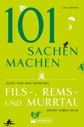 101 Sachen machen – Alles, was man zwischen Fils-, Rems- und Murrtal erlebt haben muss von Friesen,  Ute