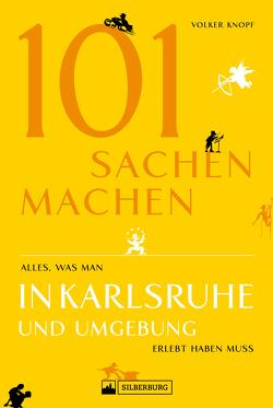 Freizeitführer: 101 Sachen machen – alles, was man in Karlsruhe erlebt haben muss von Knopf,  Volker