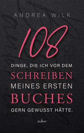 108 Dinge, die ich vor dem Schreiben meines ersten Buches gern gewusst hätte. von WiLK,  ANDREA