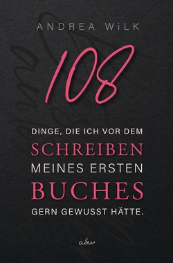 108 Dinge, die ich vor dem Schreiben meines ersten Buches gern gewusst hätte. von WiLK,  ANDREA