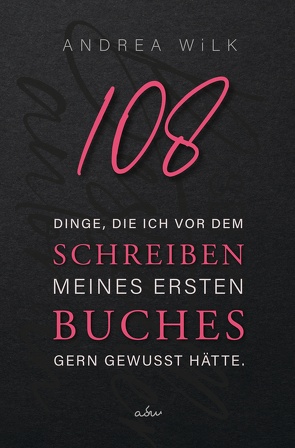 108 Dinge, die ich vor dem Schreiben meines ersten Buches gern gewusst hätte. von WiLK,  ANDREA