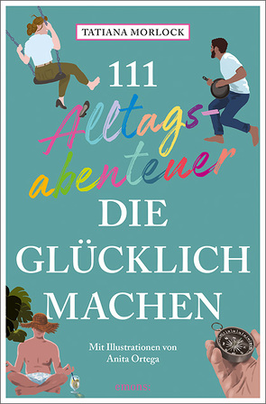 111 Alltagsabenteuer, die glücklich machen von Morlock,  Tatiana, Ortega,  Anita