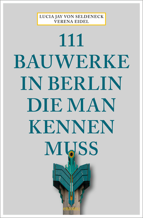 111 Bauwerke in Berlin, die man kennen muss von Eidel,  Verena, von Seldeneck,  Lucia Jay