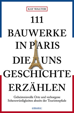 111 Bauwerke in Paris, die uns Geschichte erzählen von Walter,  Kay