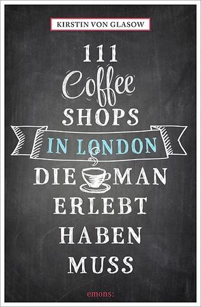 111 Coffee Shops in London, die man gesehen haben muss von Schurr,  Monika Elisa, von Glasow,  Kirstin