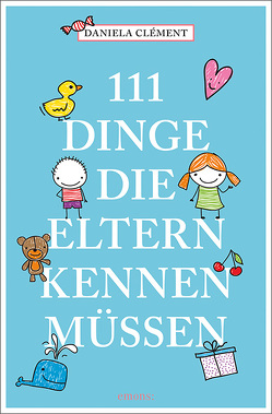 111 Dinge, die Eltern kennen müssen von Clément,  Daniela