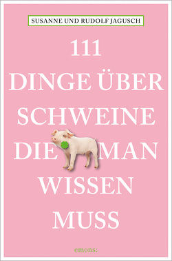 111 Dinge über Schweine, die man wissen muss von Jagusch,  Rudolf, Jagusch,  Susanne