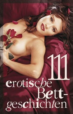 111 erotische Bettgeschichten Vol. 2 von Apple,  P., Bedford,  A., Bell,  A., Bertini,  D., Brady,  S., Caine,  A., Centmy,  K., Christ, Cohen,  L., Cramer, Dominka,  K., Dorwild, Eister,  M., Felicia, Heaven,  M., Hoeffner, Jacobsen,  U., Kane,  K., Kiki, Koch,  J., Lee,  S., Mueller, Nichols,  L., Parker,  H., Pond,  M., Prinz,  J., Quest, Rosenbach, Schulz, Selkirk, Smith,  A. D., Sonnenfeld,  M., Tempest,  S. C., Vandenberg,  D., Witt, Zech,  A.