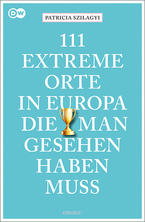 111 extreme Orte in Europa, die man gesehen haben muss von Szilagyi,  Patricia