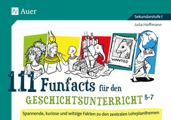 111 Funfacts für den Geschichtsunterricht 5-7 von Hoffmann,  Julia