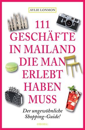 111 Geschäfte in Mailand, die man erlebt haben muss von Lonmon,  Aylie