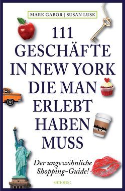 111 Geschäfte in New York, die man erlebt haben muss von Gabor,  Mark, Lusk,  Susan