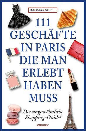 111 Geschäfte in Paris, die man erlebt haben muss von Sippel,  Dagmar