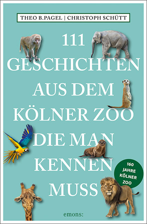 111 Geschichten aus dem Kölner Zoo, die man kennen muss von Pagel,  Theo B., Schütt,  Christoph