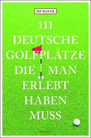 111 deutsche Golfplätze, die man erlebt haben muss von Mayer,  Hans-Peter Joseph