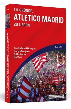 111 Gründe, Atlético Madrid zu lieben von Kahle,  André