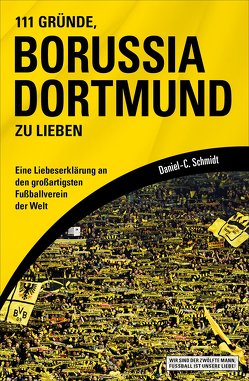 111 Gründe, Borussia Dortmund zu lieben von Schmidt,  Daniel-C.