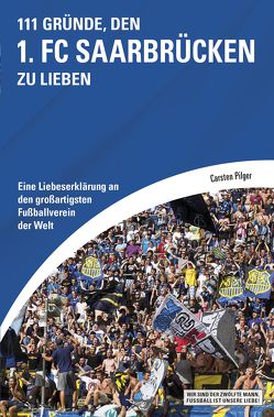 111 Gründe, den 1. FC Saarbrücken zu lieben von Pilger,  Carsten