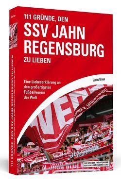 111 Gründe, den SSV Jahn Regensburg zu lieben von Braun,  Tobias