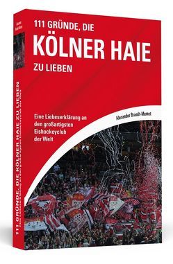 111 Gründe, die Kölner Haie zu lieben von Brandt-Memet,  Alexander