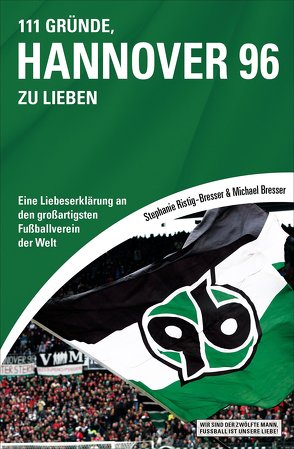 111 Gründe, Hannover 96 zu lieben von Bresser,  Michael, Ristig-Bresser,  Stephanie