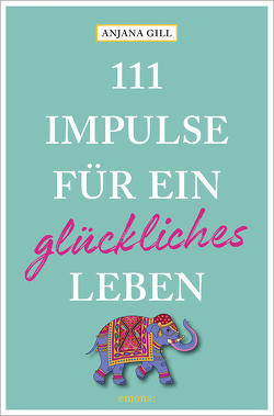 111 Impulse für ein glückliches Leben von Gill,  Anjana