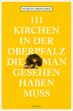 111 Kirchen in der Oberpfalz, die man gesehen haben muss von Droschke,  Martin