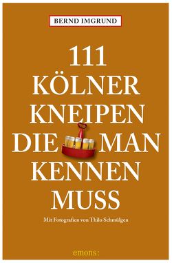 111 Kölner Kneipen, die man kennen muss von Imgrund,  Bernd, Schmülgen,  Thilo