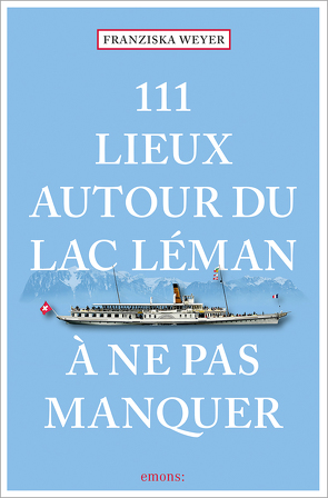 111 Lieux autour du lac Léman à ne pas manquer von Weyer,  Franziska