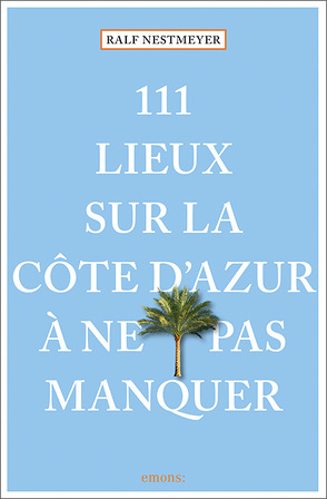 111 lieux sur la Côte d’Azur à ne pas manquer von Nestmeyer,  Ralf