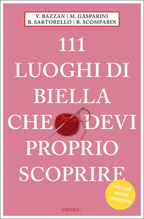 111 luoghi di Biella che devi proprio scoprire von Bazzan,  Vittoria, Gasparini,  Monica, Sartorello,  Barbara, Scomparin,  Bruno