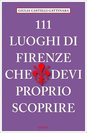 111 Luoghi di Firenze che devi proprio scoprire von Castelli Gattinara,  Giulia