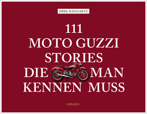 111 Moto Guzzi-Stories, die man kennen muss von Mangartz,  Dirk