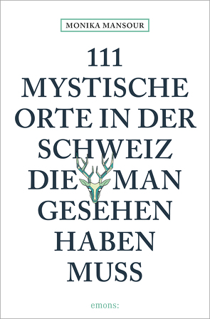 111 mystische Orte in der Schweiz, die man gesehen haben muss von Mansour,  Monika