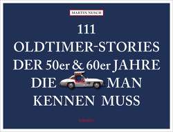 111 Oldtimer-Stories der 50er und 60er Jahre, die man kennen muss von Nusch,  Martin