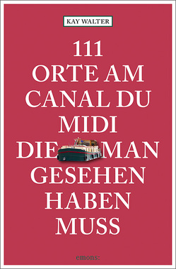 111 Orte am Canal du Midi, die man gesehen haben muss von Walter,  Kay