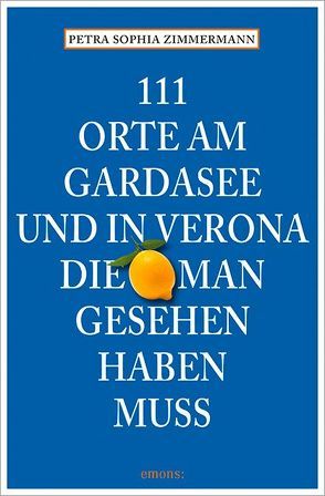 111 Orte am Gardasee und in Verona, die man gesehen haben muss von Zimmermann,  Petra Sophia