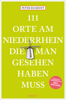 111 Orte am Niederrhein, die man gesehen haben muss von Eickhoff,  Peter