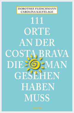 111 Orte an der Costa Brava, die man gesehen haben muss von Fleischmann,  Dorothee, Kalvelage,  Carolina