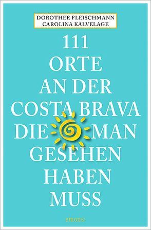 111 Orte an der Costa Brava, die man gesehen haben muss von Fleischmann,  Dorothee, Kalvelage,  Carolina