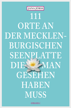 111 Orte an der Mecklenburgischen Seenplatte, die man gesehen haben muss von Jürß,  Jana