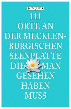 111 Orte an der Mecklenburgischen Seenplatte, die man gesehen haben muss von Jürß,  Jana