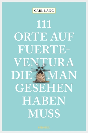 111 Orte auf Fuerteventura, die man gesehen haben muss von Lang,  Carl