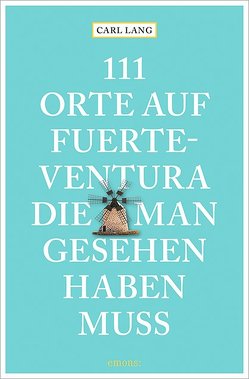 111 Orte auf Fuerteventura, die man gesehen haben muss von Lang,  Carl