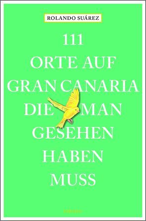 111 Orte auf Gran Canaria, die man gesehen haben muss von Suárez,  Rolando G.