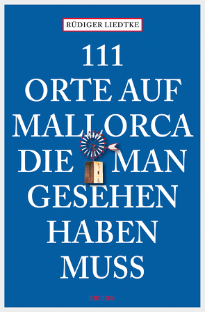 111 Orte auf Mallorca, die man gesehen haben muss von Liedtke,  Rüdiger